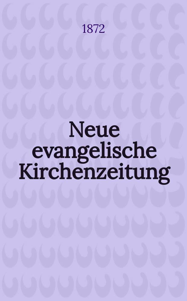 Neue evangelische Kirchenzeitung : auf Veranstaltung des deutschen Zweiges des Evangelischen Bundes. Jg. 14 1872, № 1