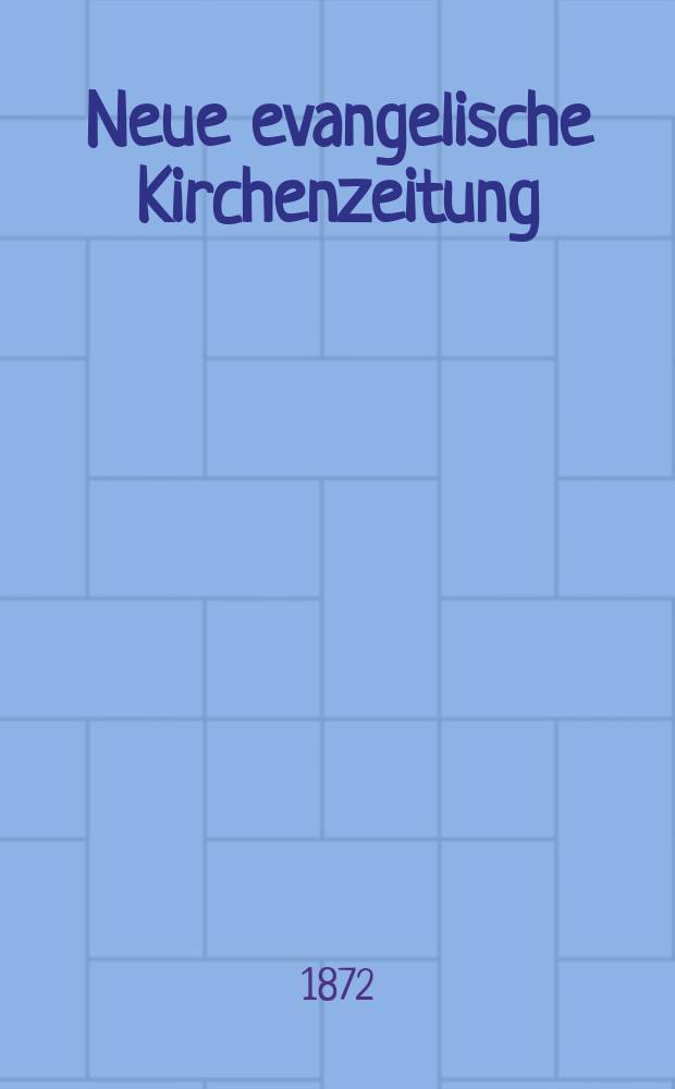 Neue evangelische Kirchenzeitung : auf Veranstaltung des deutschen Zweiges des Evangelischen Bundes. Jg. 14 1872, указ.