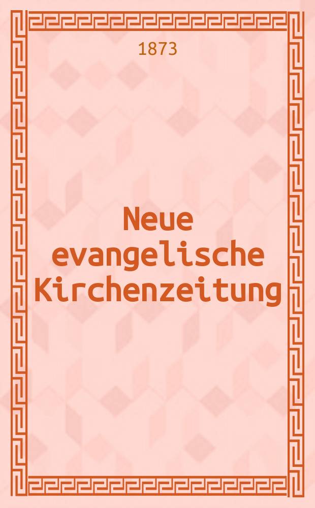 Neue evangelische Kirchenzeitung : auf Veranstaltung des deutschen Zweiges des Evangelischen Bundes. Jg. 15 1873, № 14