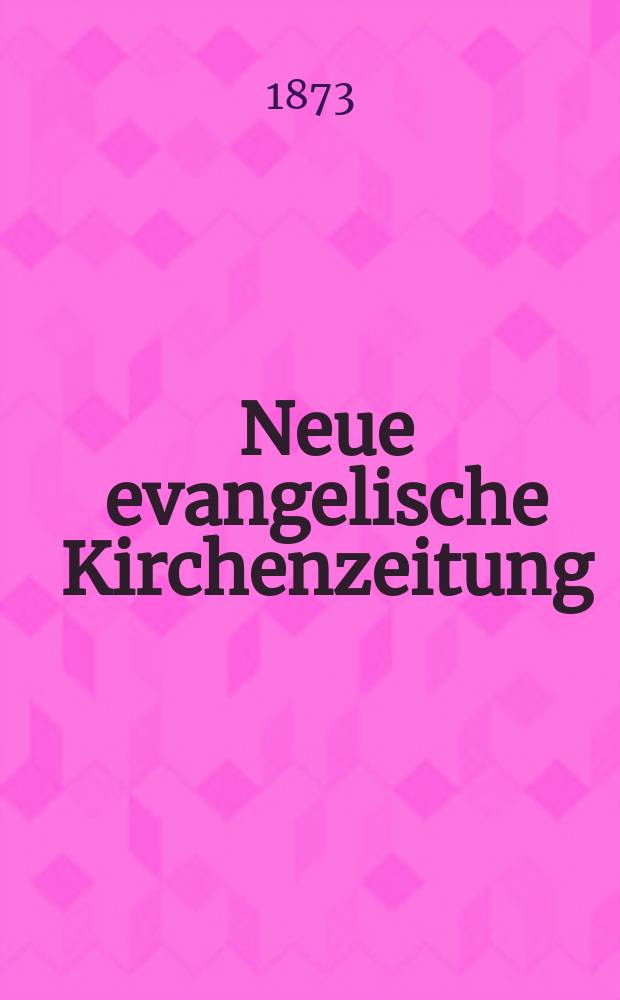 Neue evangelische Kirchenzeitung : auf Veranstaltung des deutschen Zweiges des Evangelischen Bundes. Jg. 15 1873, № 46