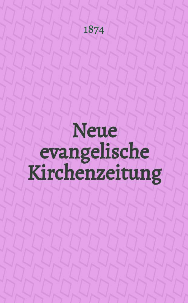 Neue evangelische Kirchenzeitung : auf Veranstaltung des deutschen Zweiges des Evangelischen Bundes. Jg. 16 1874, № 1