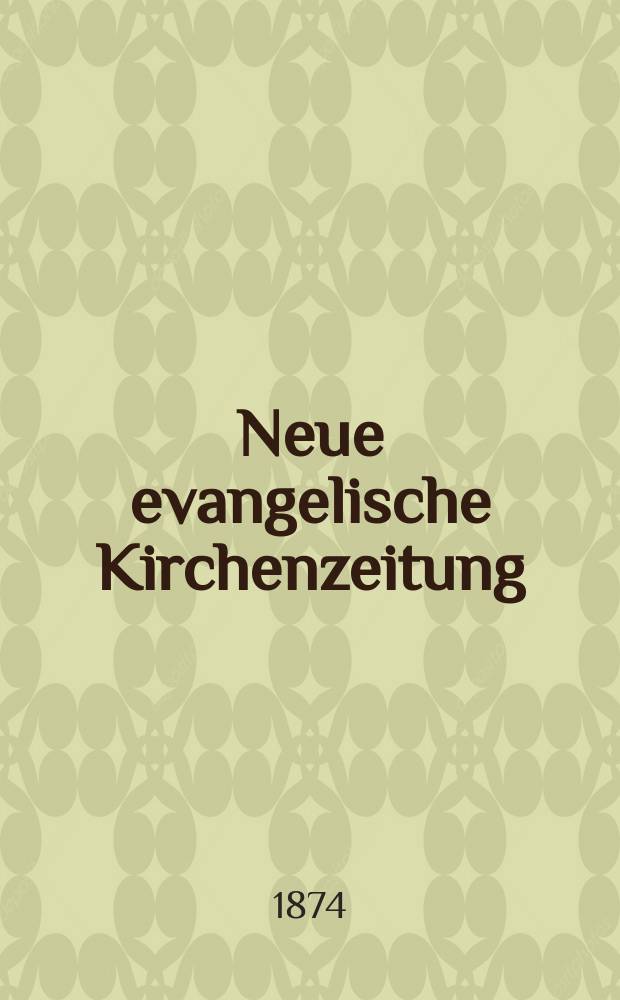 Neue evangelische Kirchenzeitung : auf Veranstaltung des deutschen Zweiges des Evangelischen Bundes. Jg. 16 1874, № 6