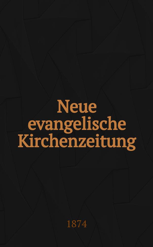 Neue evangelische Kirchenzeitung : auf Veranstaltung des deutschen Zweiges des Evangelischen Bundes. Jg. 16 1874, № 19