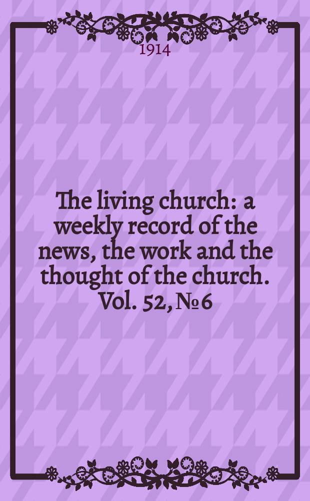 The living church : a weekly record of the news, the work and the thought of the church. Vol. 52, № 6