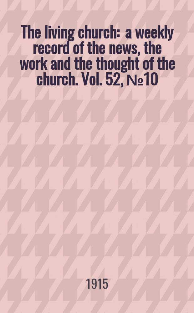 The living church : a weekly record of the news, the work and the thought of the church. Vol. 52, № 10