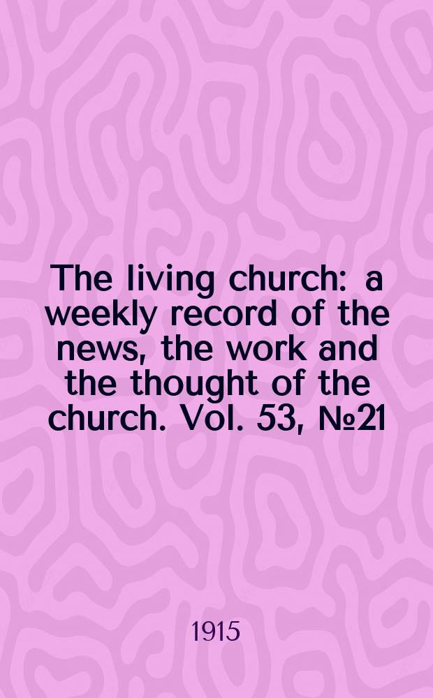 The living church : a weekly record of the news, the work and the thought of the church. Vol. 53, № 21