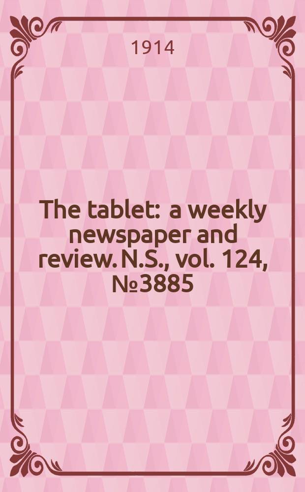 The tablet : a weekly newspaper and review. N.S., vol. 124, № 3885