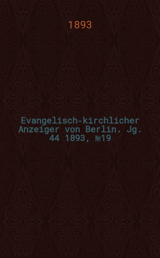 Evangelisch-kirchlicher Anzeiger von Berlin. Jg. 44 1893, № 19