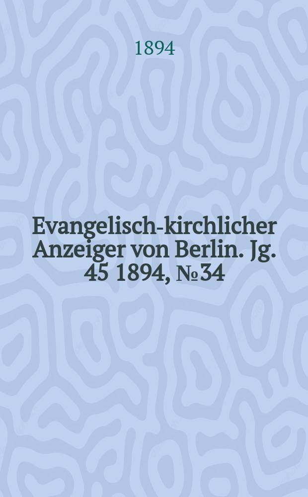Evangelisch-kirchlicher Anzeiger von Berlin. Jg. 45 1894, № 34