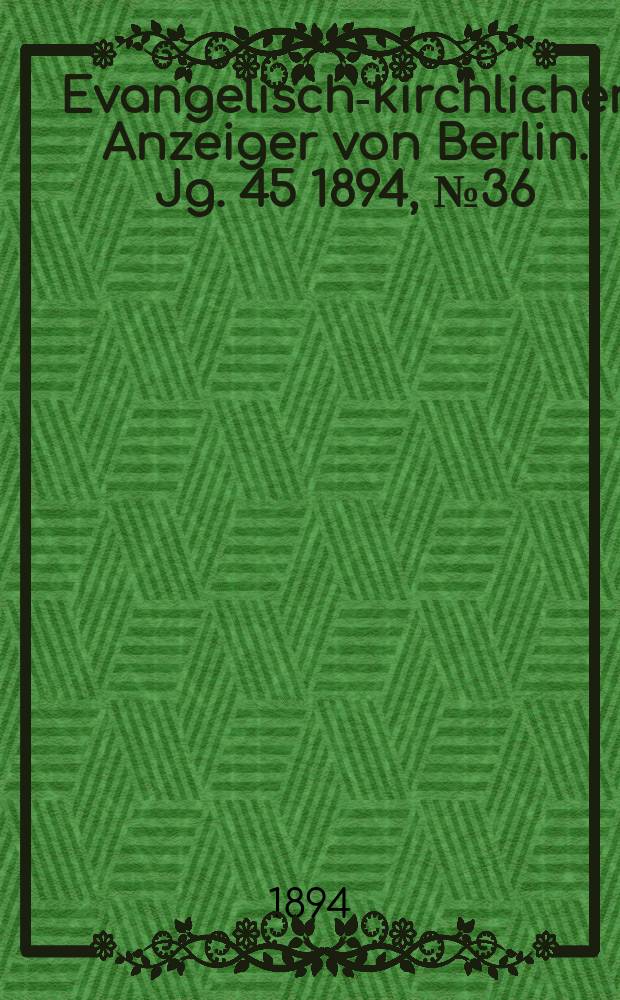 Evangelisch-kirchlicher Anzeiger von Berlin. Jg. 45 1894, № 36