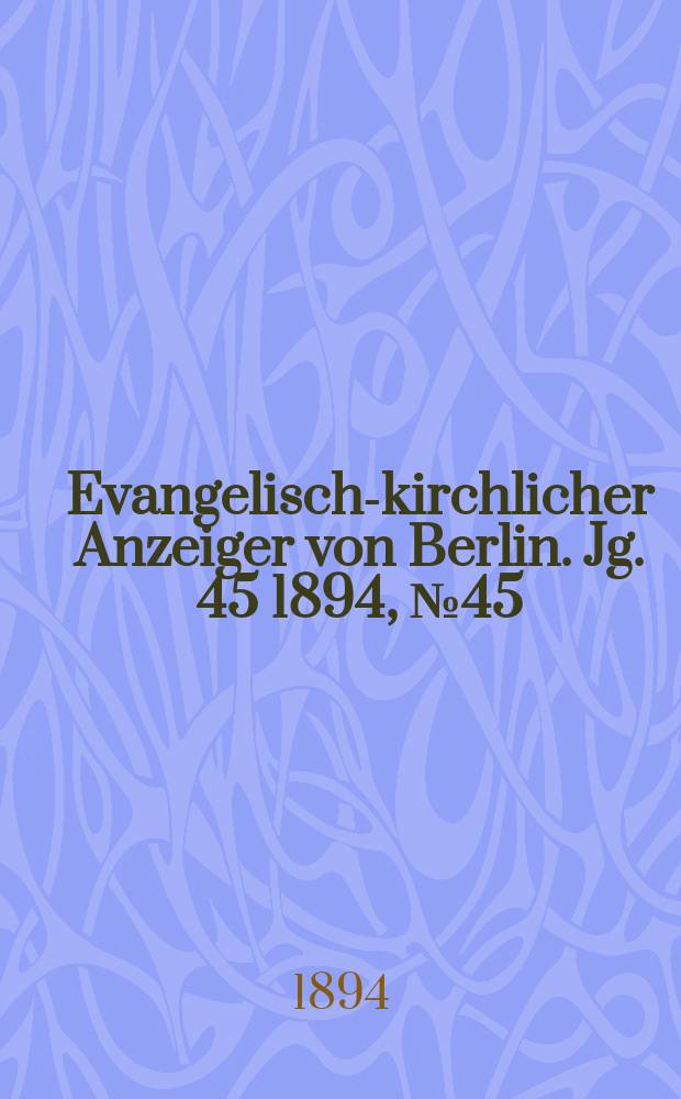 Evangelisch-kirchlicher Anzeiger von Berlin. Jg. 45 1894, № 45