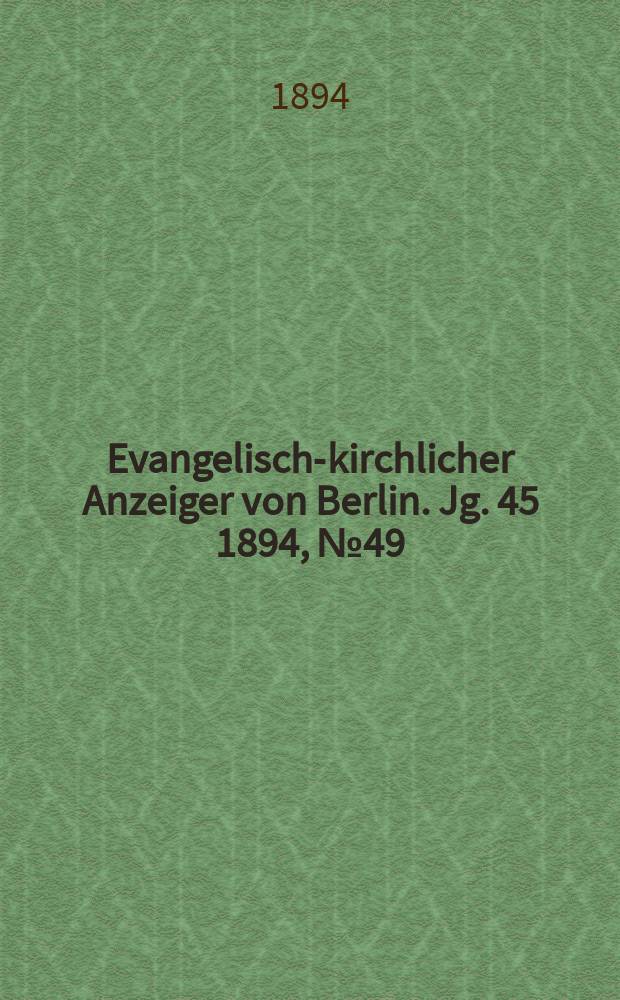 Evangelisch-kirchlicher Anzeiger von Berlin. Jg. 45 1894, № 49