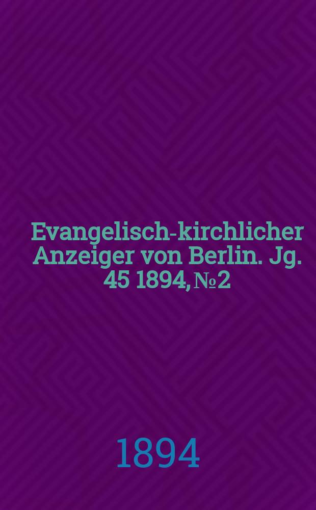 Evangelisch-kirchlicher Anzeiger von Berlin. Jg. 45 1894, № 2