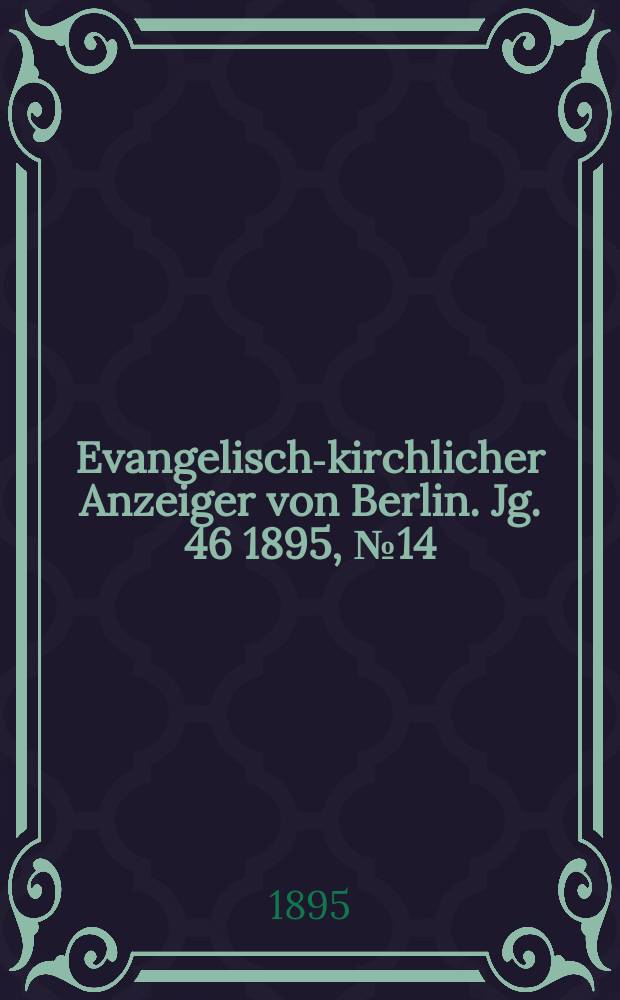 Evangelisch-kirchlicher Anzeiger von Berlin. Jg. 46 1895, № 14