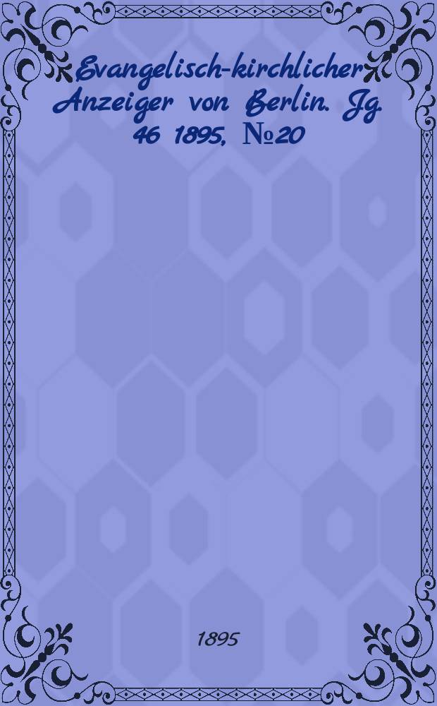Evangelisch-kirchlicher Anzeiger von Berlin. Jg. 46 1895, № 20