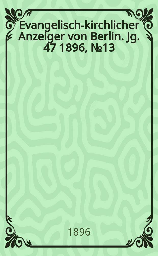 Evangelisch-kirchlicher Anzeiger von Berlin. Jg. 47 1896, № 13