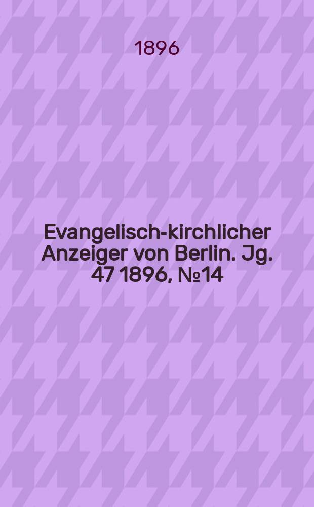 Evangelisch-kirchlicher Anzeiger von Berlin. Jg. 47 1896, № 14