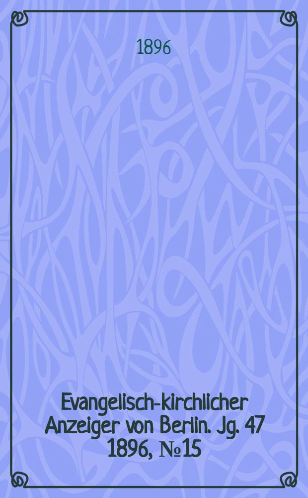 Evangelisch-kirchlicher Anzeiger von Berlin. Jg. 47 1896, № 15
