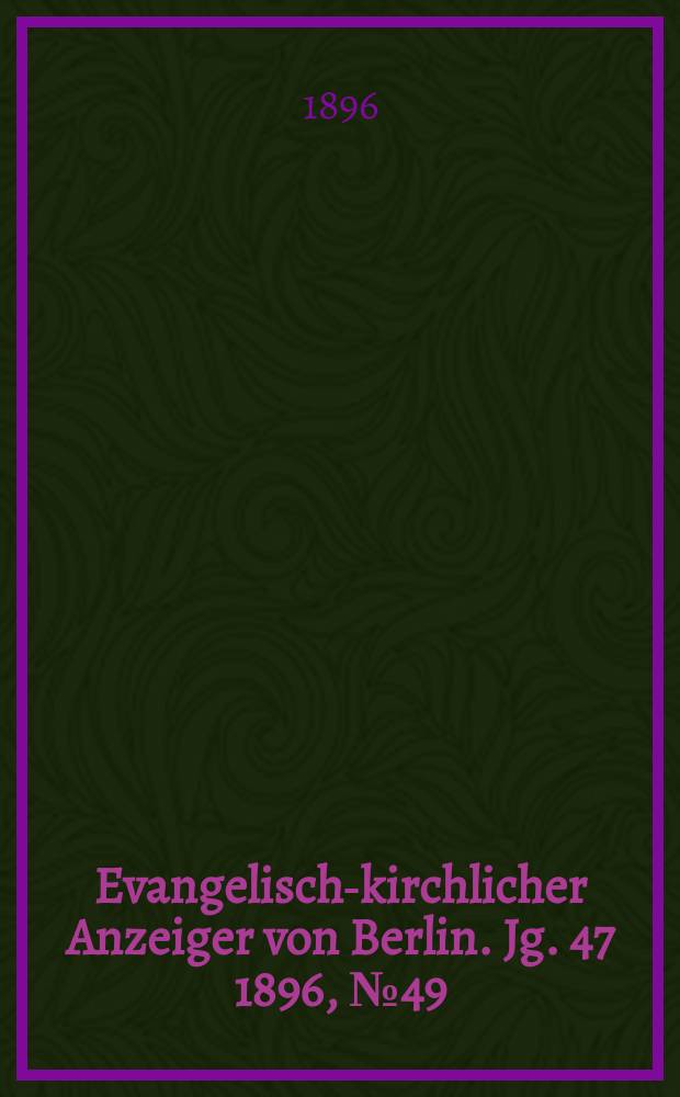 Evangelisch-kirchlicher Anzeiger von Berlin. Jg. 47 1896, № 49