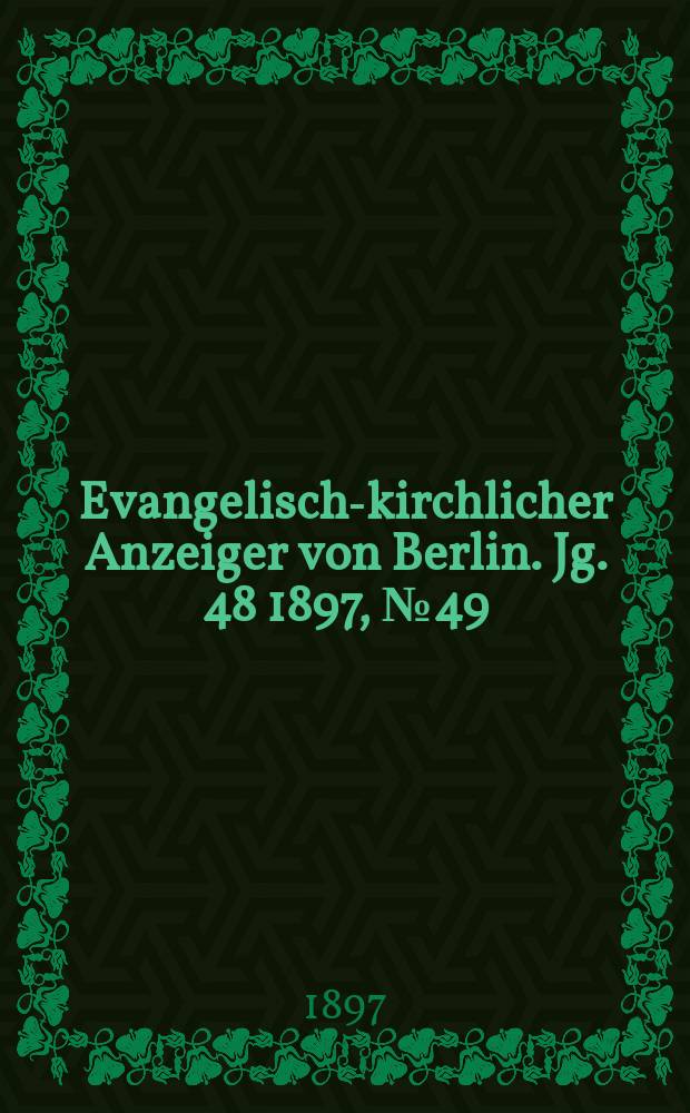 Evangelisch-kirchlicher Anzeiger von Berlin. Jg. 48 1897, № 49