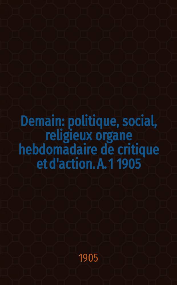 Demain : politique, social, religieux organe hebdomadaire de critique et d'action. A. 1 1905/1906, № 4