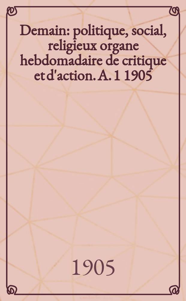 Demain : politique, social, religieux organe hebdomadaire de critique et d'action. A. 1 1905/1906, № 9