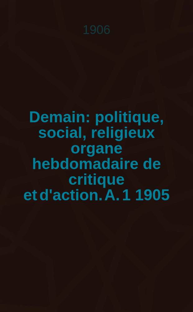 Demain : politique, social, religieux organe hebdomadaire de critique et d'action. A. 1 1905/1906, № 16