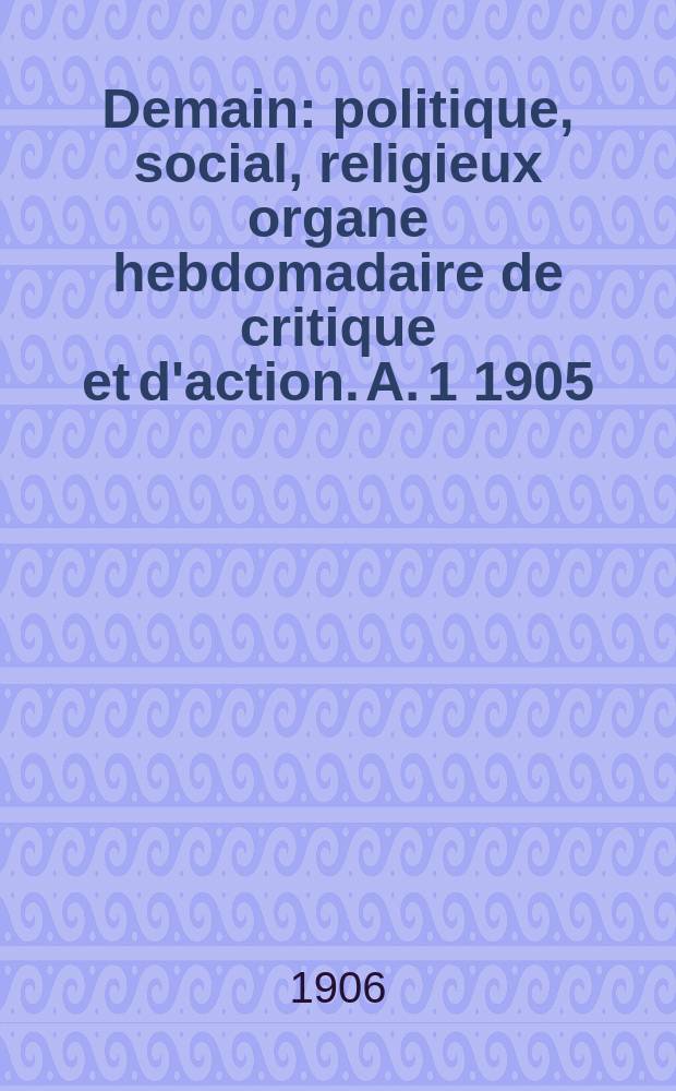 Demain : politique, social, religieux organe hebdomadaire de critique et d'action. A. 1 1905/1906, № 22