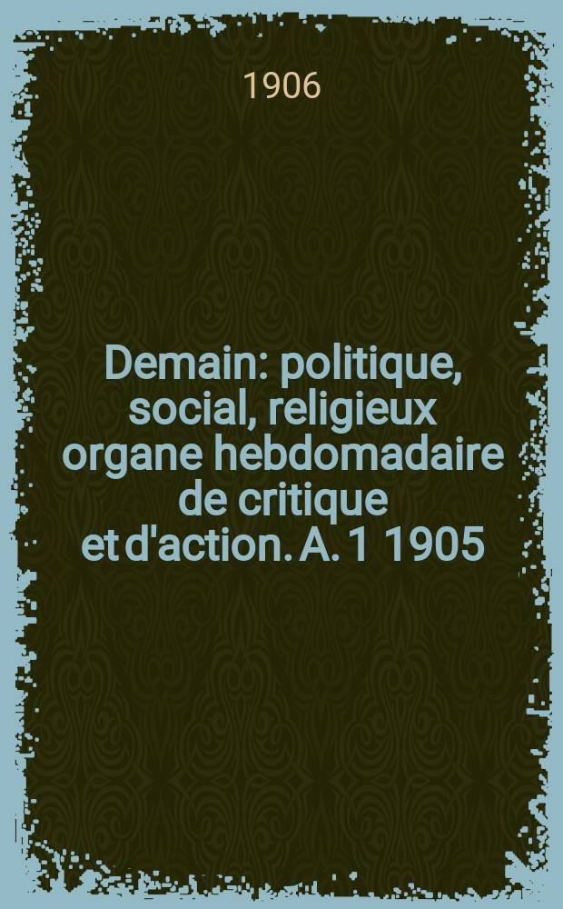 Demain : politique, social, religieux organe hebdomadaire de critique et d'action. A. 1 1905/1906, № 25