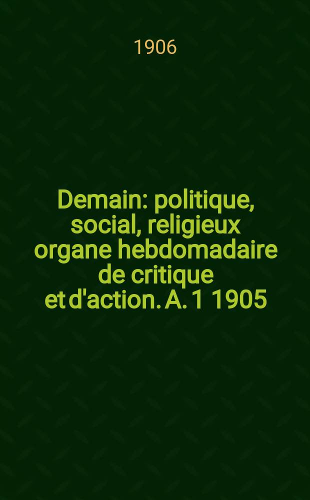 Demain : politique, social, religieux organe hebdomadaire de critique et d'action. A. 1 1905/1906, № 28