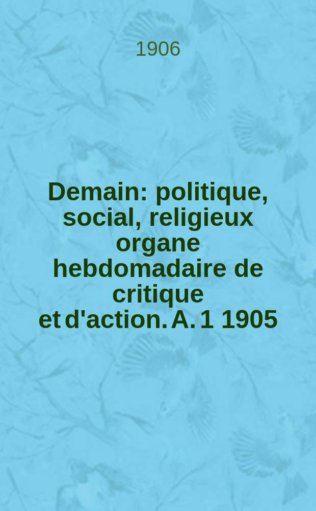 Demain : politique, social, religieux organe hebdomadaire de critique et d'action. A. 1 1905/1906, № 29