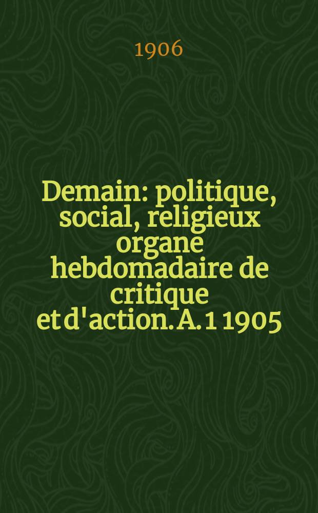 Demain : politique, social, religieux organe hebdomadaire de critique et d'action. A. 1 1905/1906, № 46
