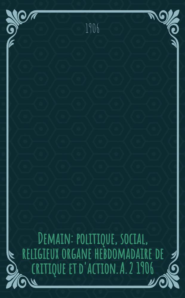 Demain : politique, social, religieux organe hebdomadaire de critique et d'action. A. 2 1906/1907, № 54