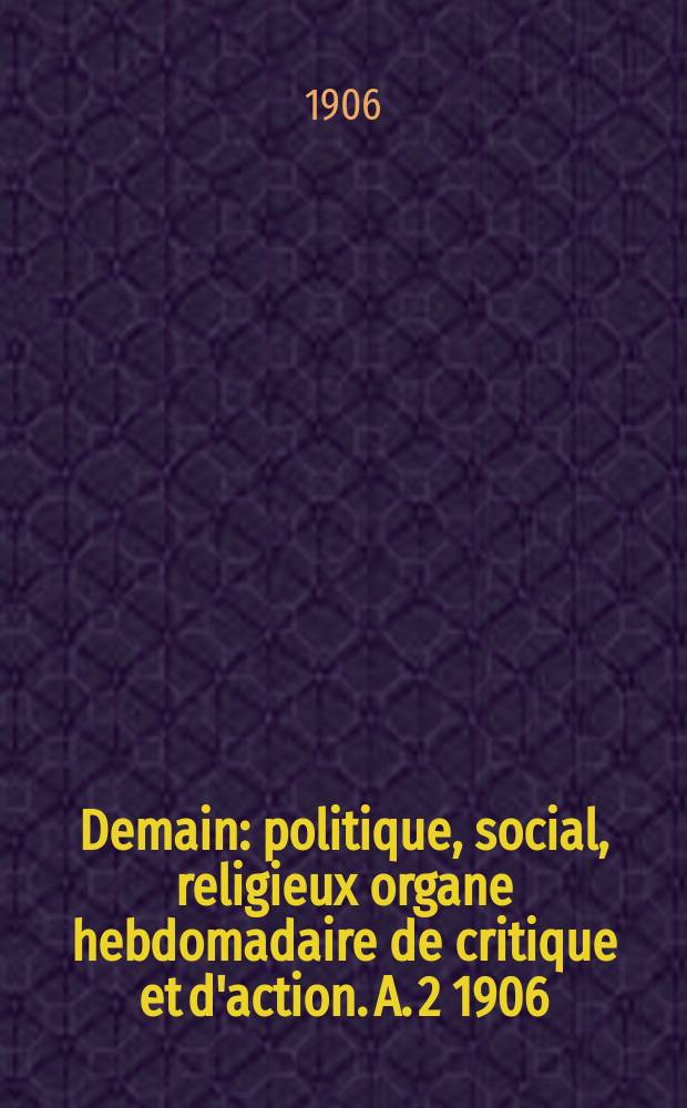 Demain : politique, social, religieux organe hebdomadaire de critique et d'action. A. 2 1906/1907, № 55