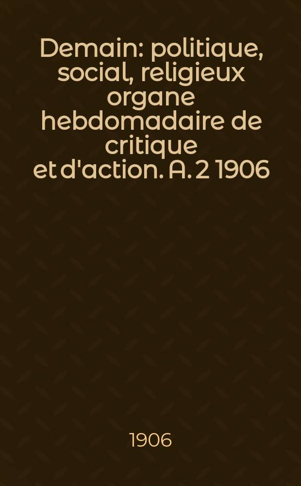 Demain : politique, social, religieux organe hebdomadaire de critique et d'action. A. 2 1906/1907, № 57