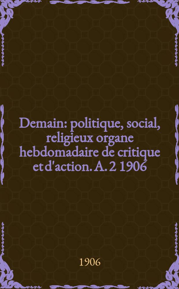 Demain : politique, social, religieux organe hebdomadaire de critique et d'action. A. 2 1906/1907, № 62