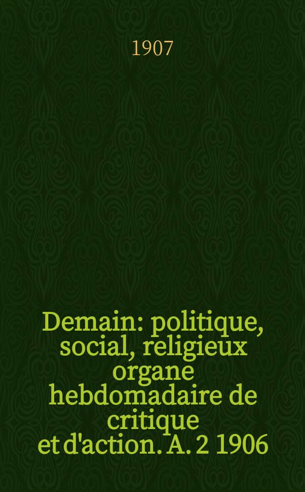 Demain : politique, social, religieux organe hebdomadaire de critique et d'action. A. 2 1906/1907, № 72