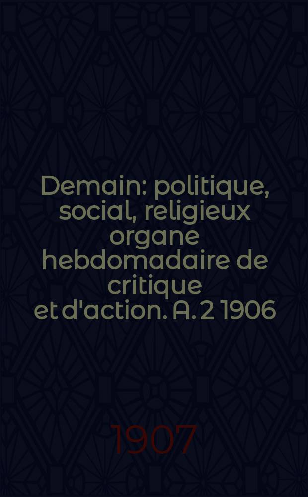 Demain : politique, social, religieux organe hebdomadaire de critique et d'action. A. 2 1906/1907, № 74
