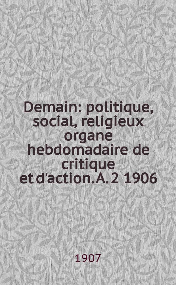 Demain : politique, social, religieux organe hebdomadaire de critique et d'action. A. 2 1906/1907, № 88