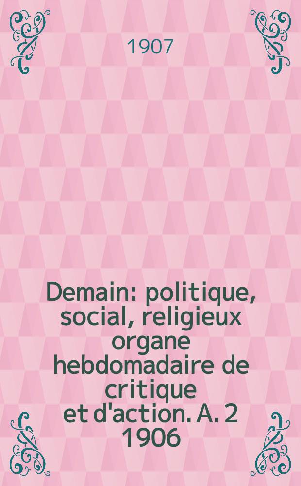 Demain : politique, social, religieux organe hebdomadaire de critique et d'action. A. 2 1906/1907, № 90