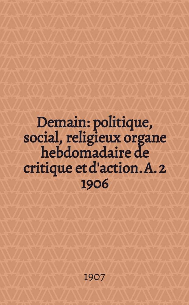 Demain : politique, social, religieux organe hebdomadaire de critique et d'action. A. 2 1906/1907, № 92
