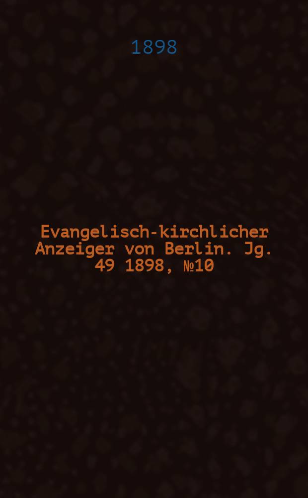Evangelisch-kirchlicher Anzeiger von Berlin. Jg. 49 1898, № 10