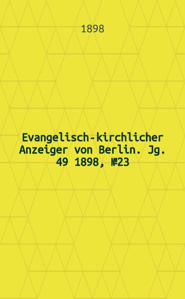 Evangelisch-kirchlicher Anzeiger von Berlin. Jg. 49 1898, № 23
