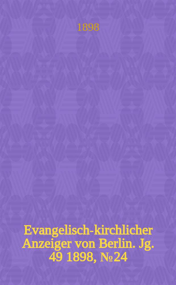 Evangelisch-kirchlicher Anzeiger von Berlin. Jg. 49 1898, № 24