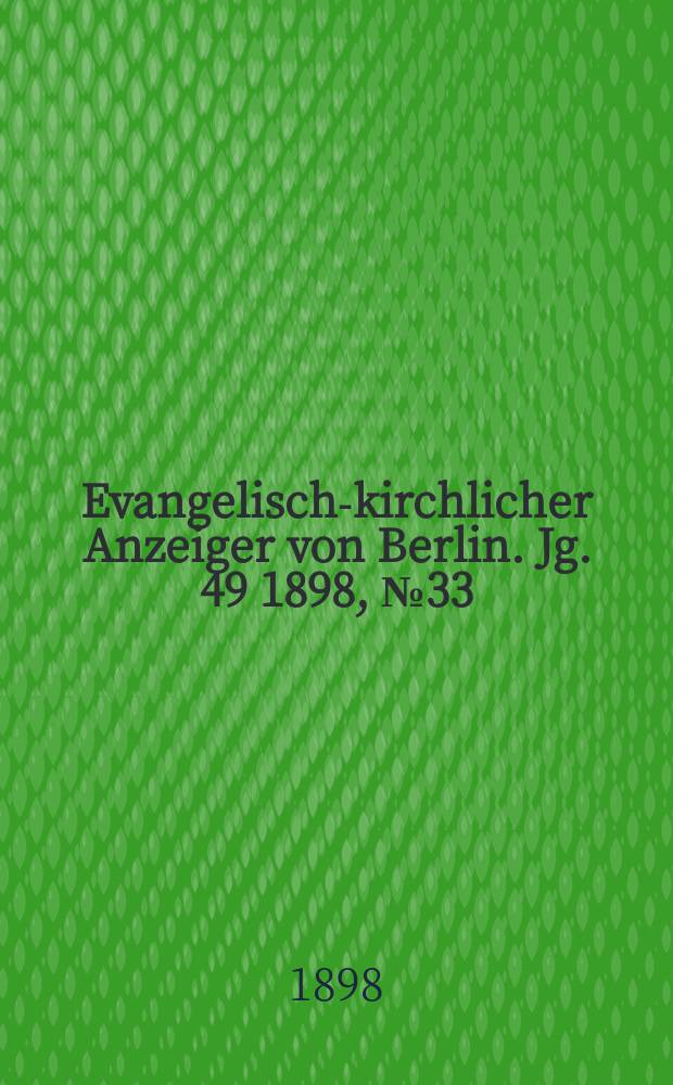 Evangelisch-kirchlicher Anzeiger von Berlin. Jg. 49 1898, № 33