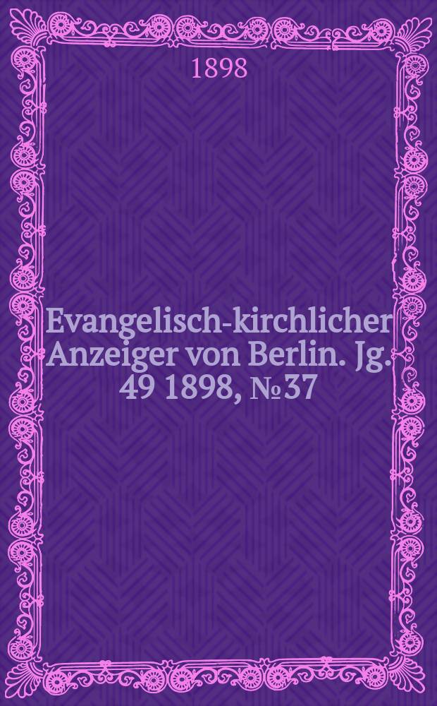 Evangelisch-kirchlicher Anzeiger von Berlin. Jg. 49 1898, № 37