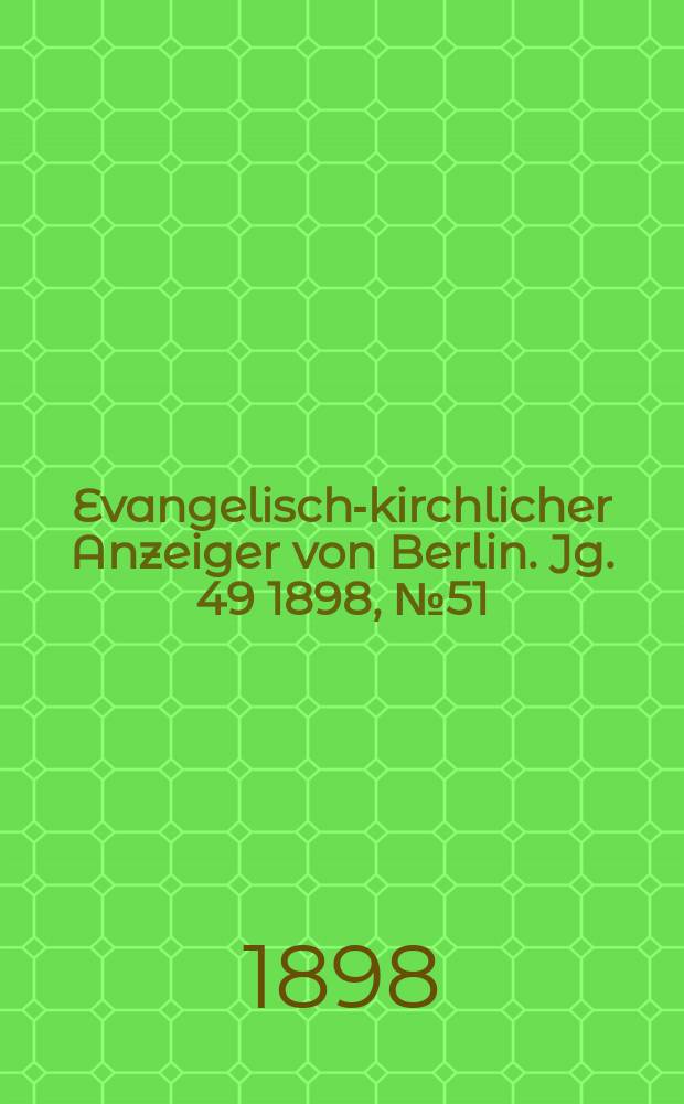 Evangelisch-kirchlicher Anzeiger von Berlin. Jg. 49 1898, № 51