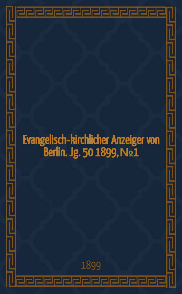 Evangelisch-kirchlicher Anzeiger von Berlin. Jg. 50 1899, № 1