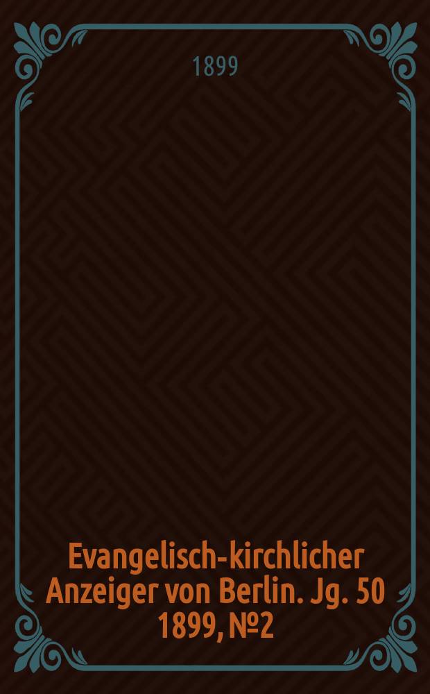 Evangelisch-kirchlicher Anzeiger von Berlin. Jg. 50 1899, № 2