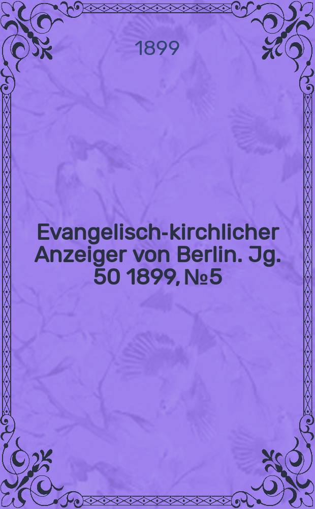 Evangelisch-kirchlicher Anzeiger von Berlin. Jg. 50 1899, № 5